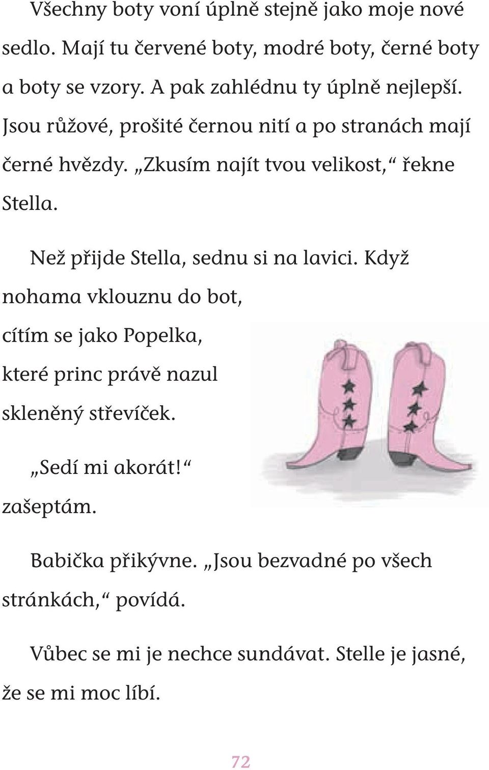 Zkusím najít tvou velikost, řekne Stella. Než přijde Stella, sednu si na lavici.