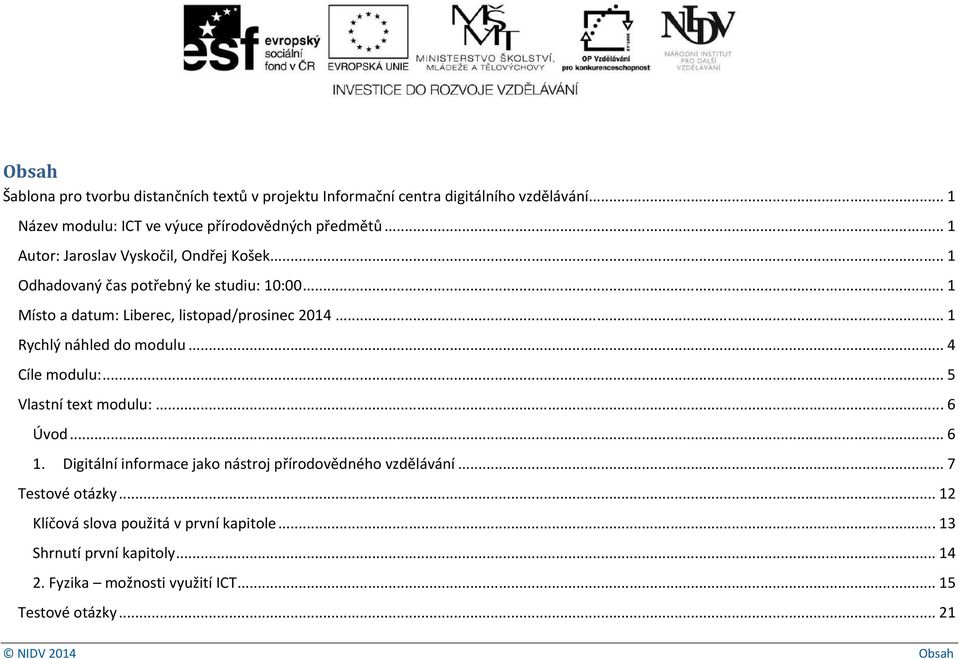 .. 1 Rychlý náhled do modulu... 4 Cíle modulu:... 5 Vlastní text modulu:... 6 Úvod... 6 1. Digitální informace jako nástroj přírodovědného vzdělávání.