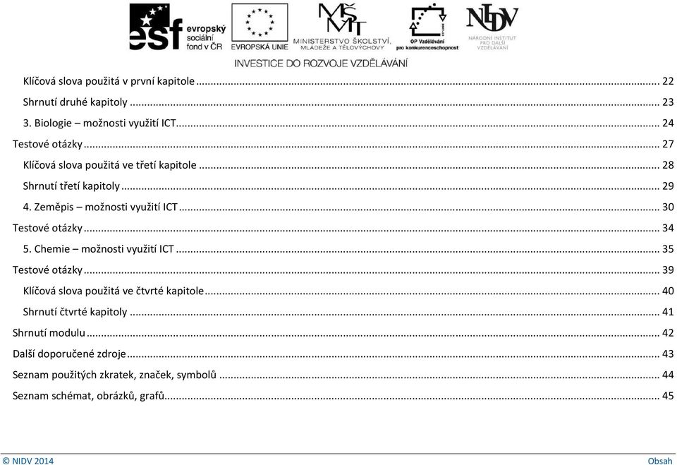 .. 34 5. Chemie možnosti využití ICT... 35 Testové otázky... 39 Klíčová slova použitá ve čtvrté kapitole... 40 Shrnutí čtvrté kapitoly.