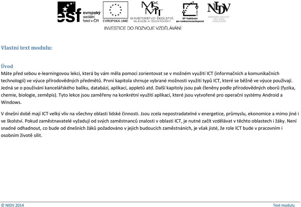 Další kapitoly jsou pak členěny podle přírodovědných oborů (fyzika, chemie, biologie, zeměpis).