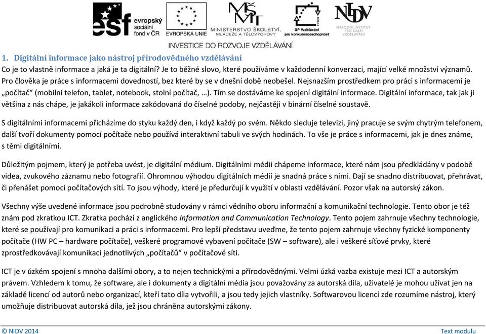 Nejsnazším prostředkem pro práci s informacemi je počítač (mobilní telefon, tablet, notebook, stolní počítač, ). Tím se dostáváme ke spojení digitální informace.