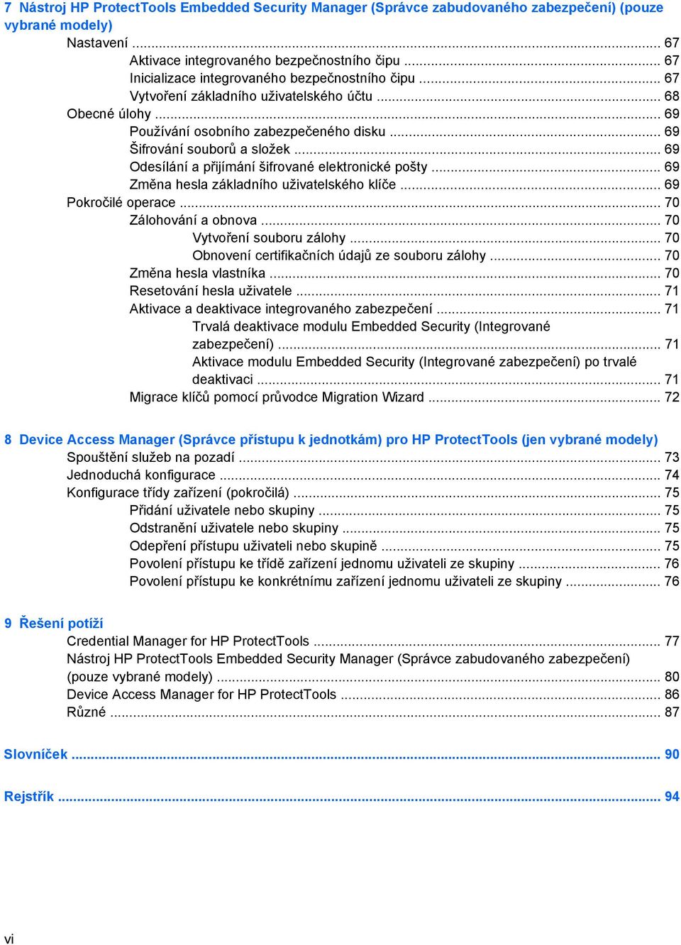 .. 69 Odesílání a přijímání šifrované elektronické pošty... 69 Změna hesla základního uživatelského klíče... 69 Pokročilé operace... 70 Zálohování a obnova... 70 Vytvoření souboru zálohy.
