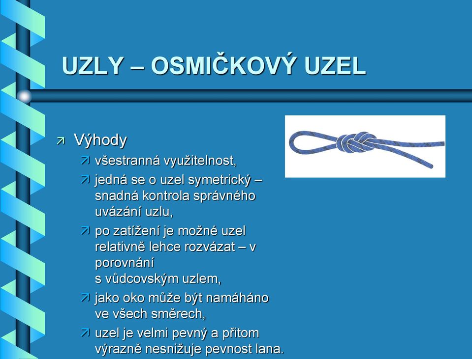 relativně lehce rozvázat v porovnání s vůdcovským uzlem, jako oko může být