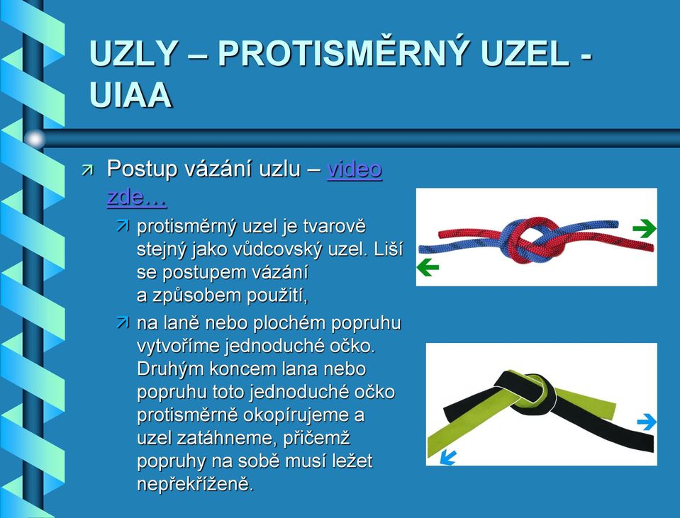 Liší se postupem vázání a způsobem použití, na laně nebo plochém popruhu vytvoříme