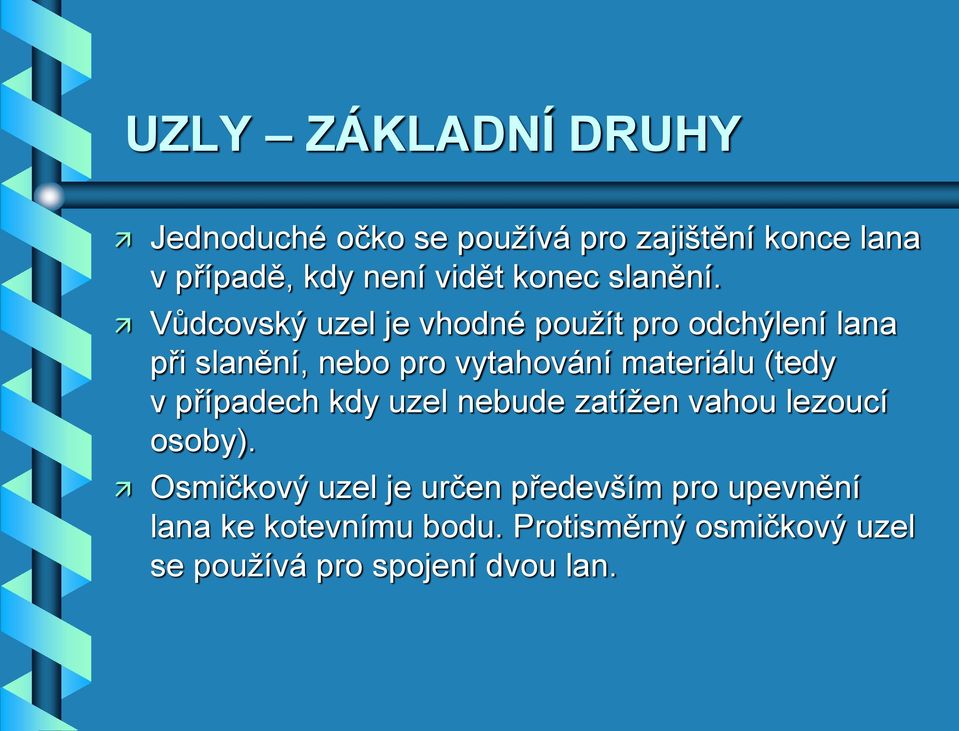 Vůdcovský uzel je vhodné použít pro odchýlení lana při slanění, nebo pro vytahování materiálu (tedy