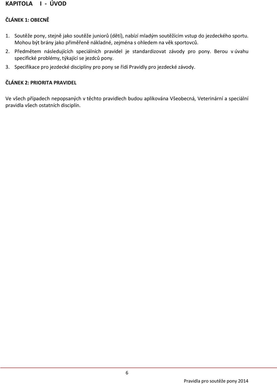 Předmětem následujících speciálních pravidel je standardizovat závody pro pony. Berou v úvahu specifické problémy, týkající se jezdců pony. 3.