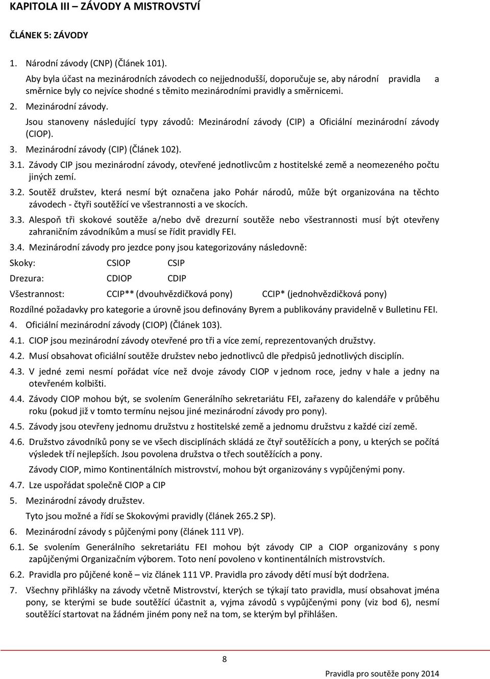Jsou stanoveny následující typy závodů: Mezinárodní závody (CIP) a Oficiální mezinárodní závody (CIOP). 3. Mezinárodní závody (CIP) (Článek 10