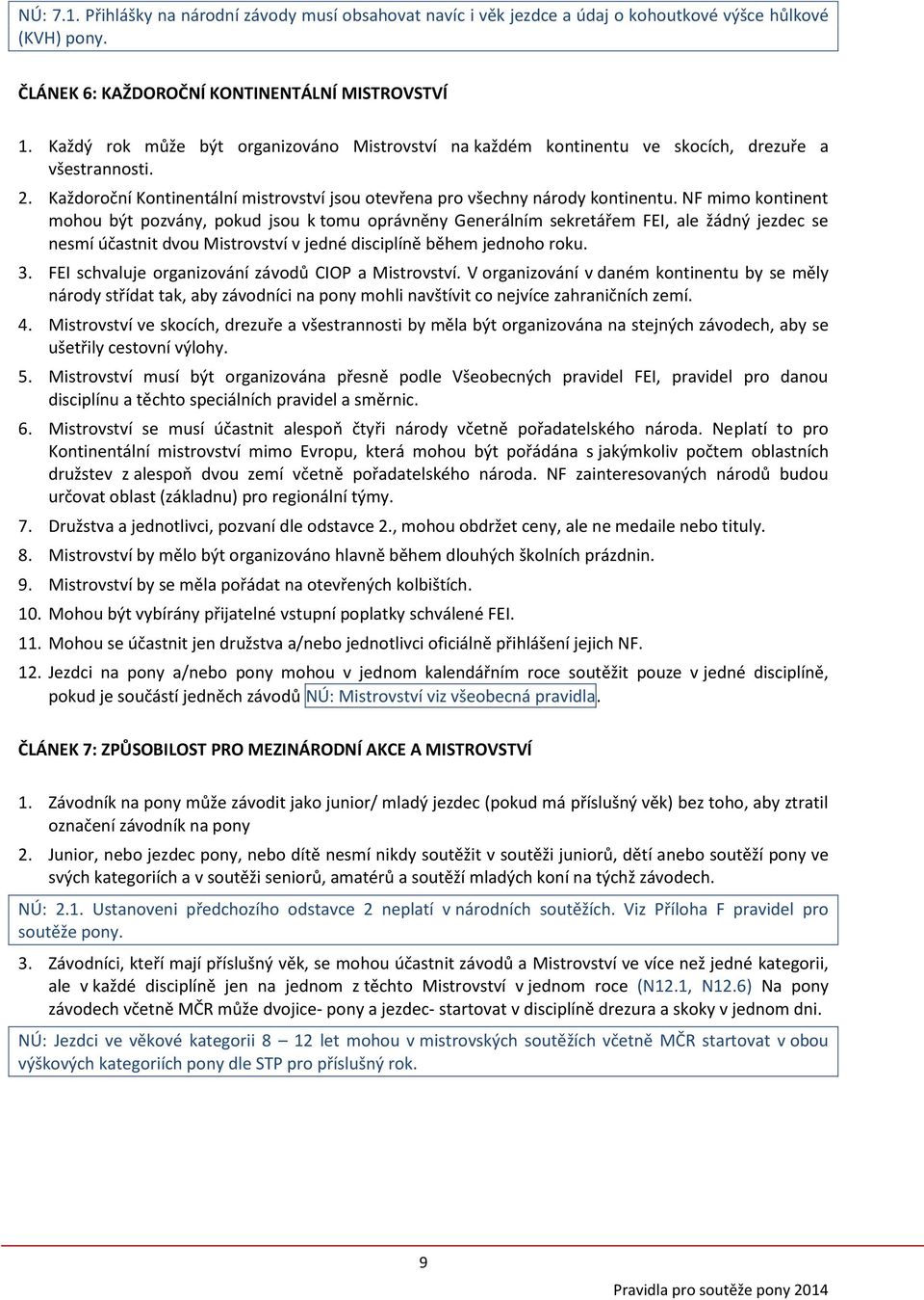 NF mimo kontinent mohou být pozvány, pokud jsou k tomu oprávněny Generálním sekretářem FEI, ale žádný jezdec se nesmí účastnit dvou Mistrovství v jedné disciplíně během jednoho roku. 3.