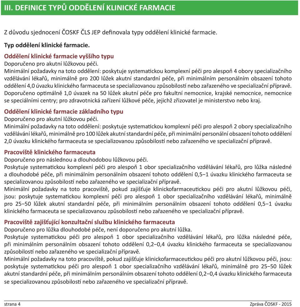 Minimální požadavky na toto oddělení: poskytuje systematickou komplexní péči pro alespoň 4 obory specializačního vzdělávání lékařů, minimálně pro 200 lůžek akutní standardní péče, při minimálním