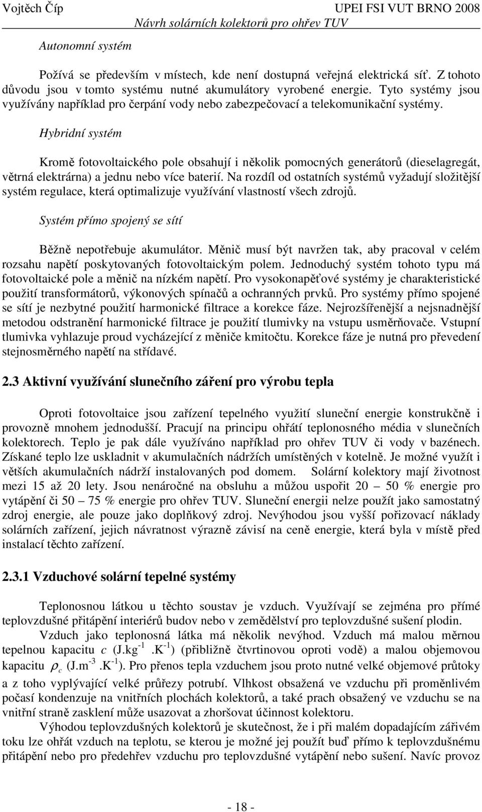 Hybridní systém Kromě fotovoltaického pole obsahují i několik pomocných generátorů (dieselagregát, větrná elektrárna) a jednu nebo více baterií.