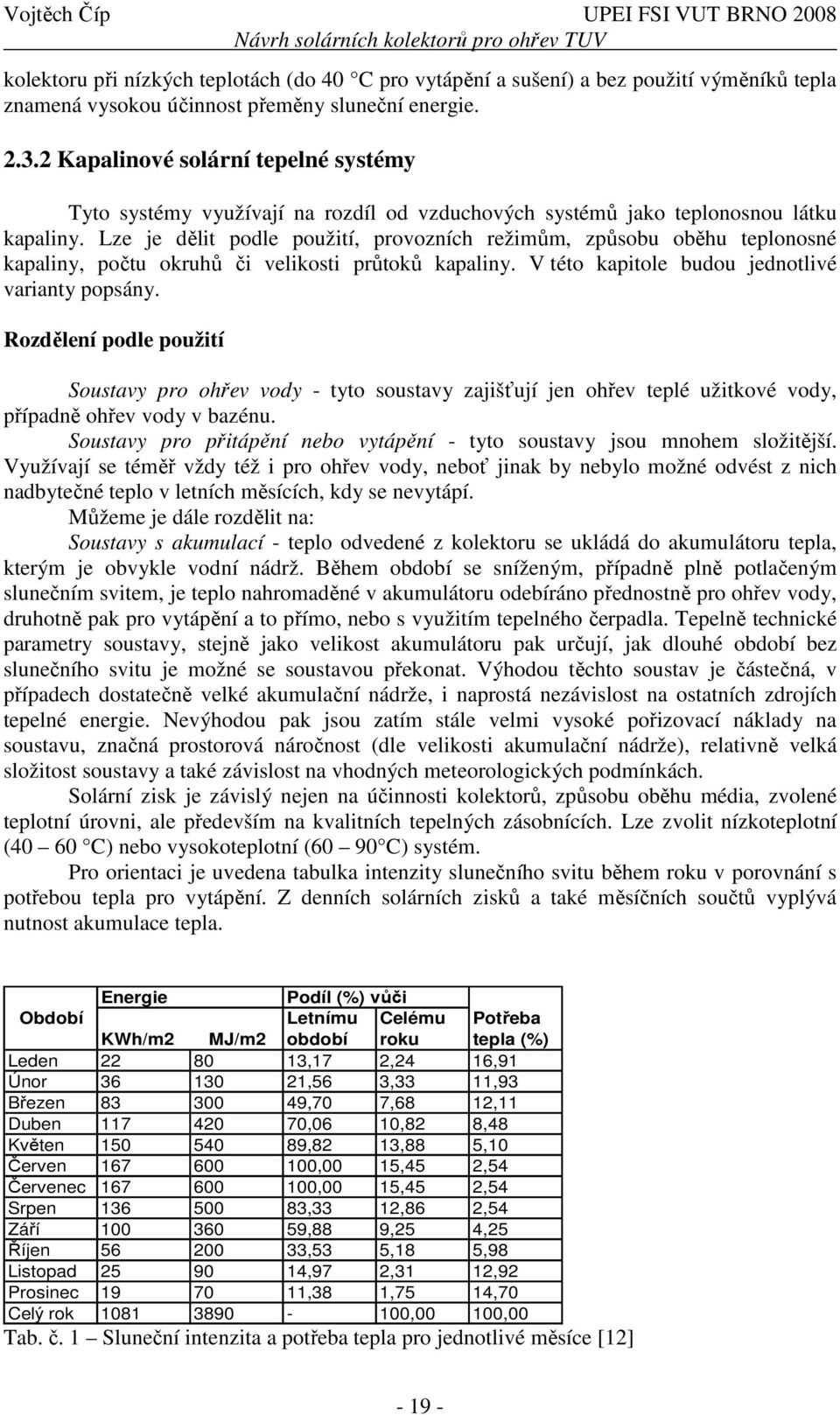 Lze je dělit podle použití, provozních režimům, způsobu oběhu teplonosné kapaliny, počtu okruhů či velikosti průtoků kapaliny. V této kapitole budou jednotlivé varianty popsány.