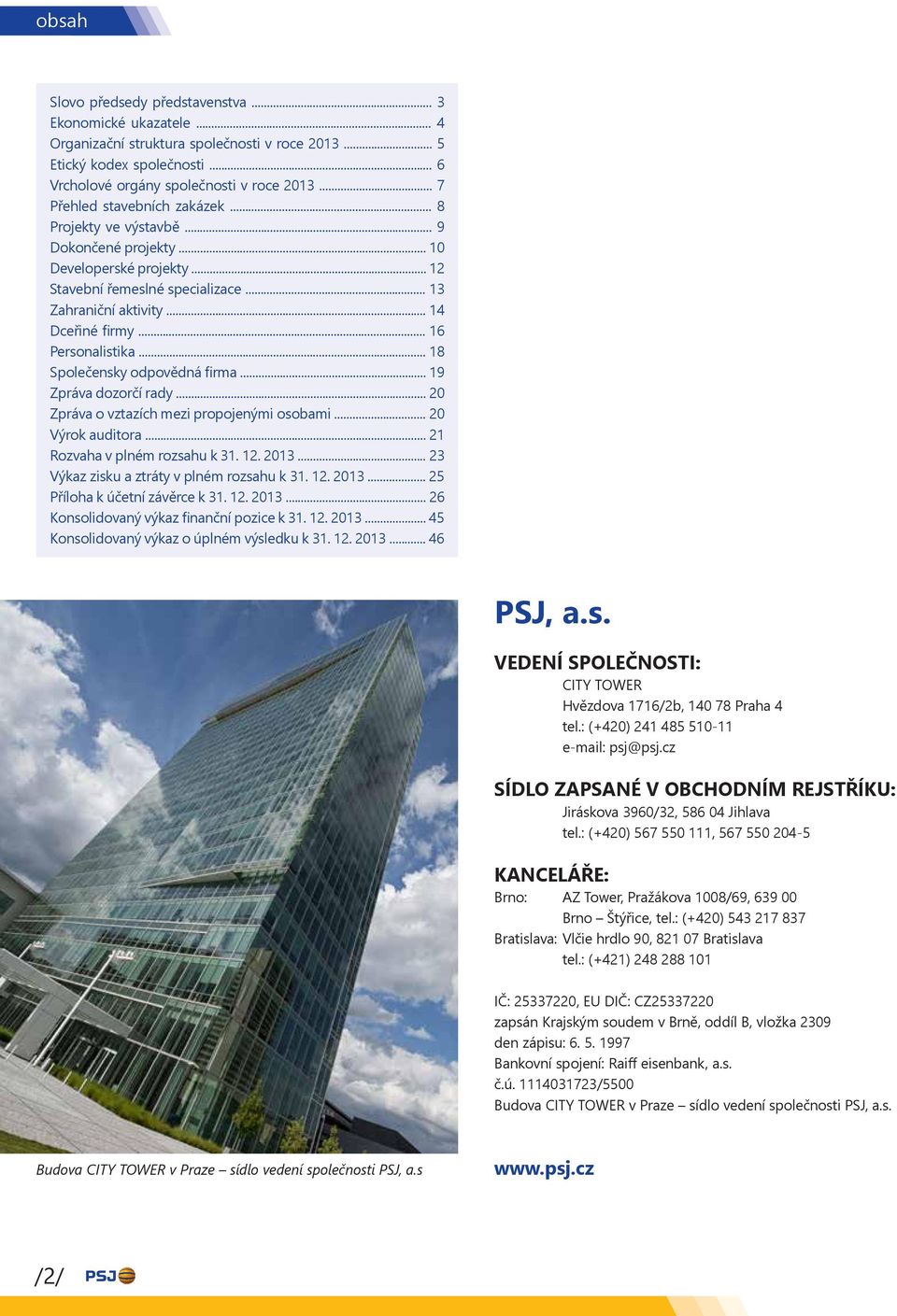 .. 16 Personalistika... 18 Společensky odpovědná firma... 19 Zpráva dozorčí rady... 20 Zpráva o vztazích mezi propojenými osobami... 20 Výrok auditora... 21 Rozvaha v plném rozsahu k 31. 12. 2013.
