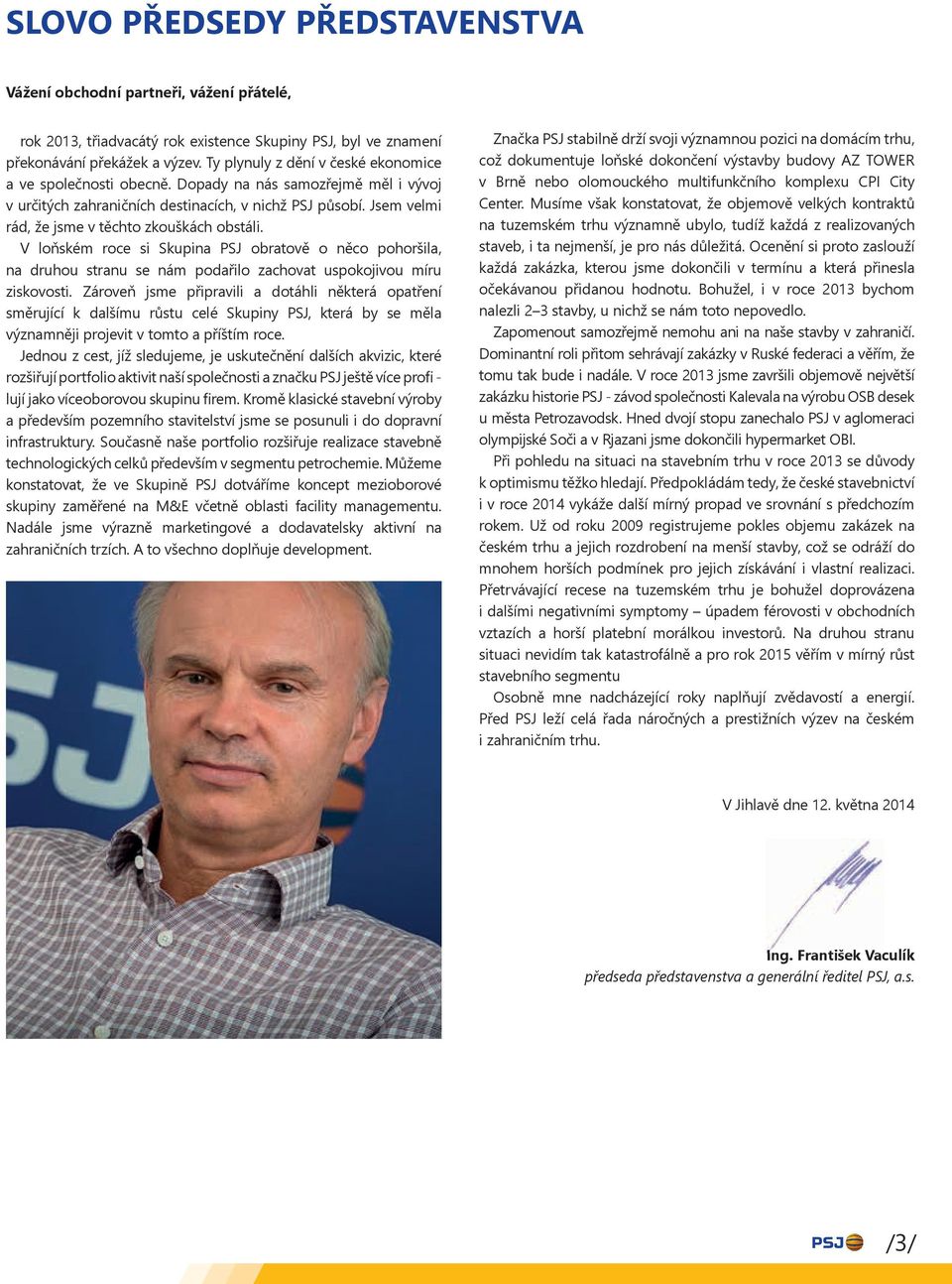 Jsem velmi rád, že jsme v těchto zkouškách obstáli. V loňském roce si Skupina PSJ obratově o něco pohoršila, na druhou stranu se nám podařilo zachovat uspokojivou míru ziskovosti.