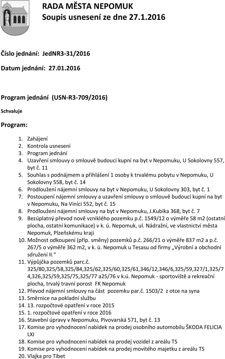 Prodloužení nájemní smlouvy na byt v Nepomuku, U Sokolovny 303, byt č. 1 7. Postoupení nájemní smlouvy a uzavření smlouvy o smlouvě budoucí kupní na byt v Nepomuku, Na Vinici 552, byt č. 15 8.