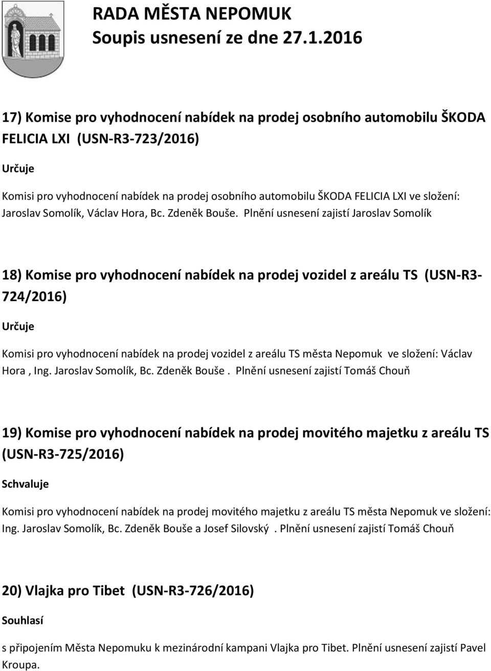 Plnění usnesení zajistí Jaroslav Somolík 18) Komise pro vyhodnocení nabídek na prodej vozidel z areálu TS (USN-R3-724/2016) Určuje Komisi pro vyhodnocení nabídek na prodej vozidel z areálu TS města