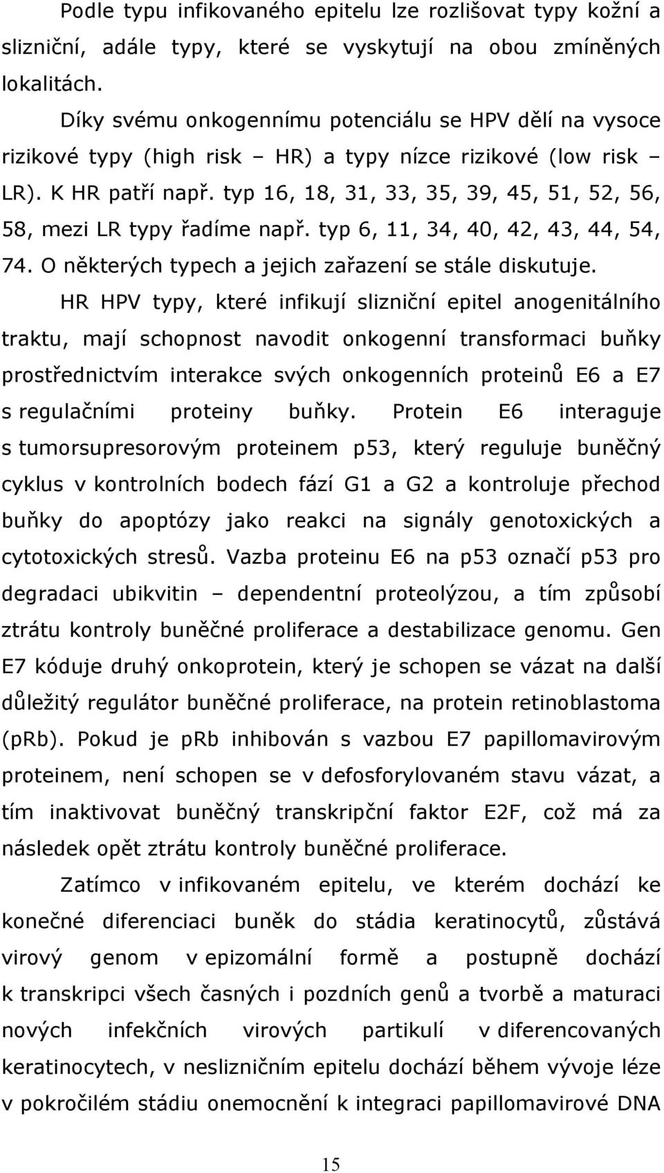 typ 16, 18, 31, 33, 35, 39, 45, 51, 52, 56, 58, mezi LR typy řadíme např. typ 6, 11, 34, 40, 42, 43, 44, 54, 74. O některých typech a jejich zařazení se stále diskutuje.