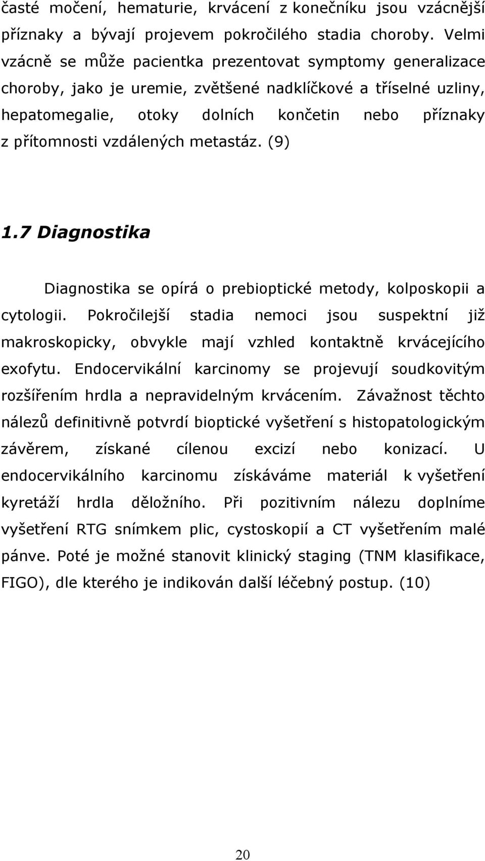vzdálených metastáz. (9) 1.7 Diagnostika Diagnostika se opírá o prebioptické metody, kolposkopii a cytologii.
