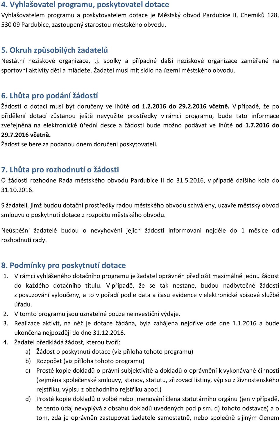 Žadatel musí mít sídlo na území městského obvodu. 6. Lhůta pro podání žádostí Žádosti o dotaci musí být doručeny ve lhůtě od 1.2.2016 do 29.2.2016 včetně.