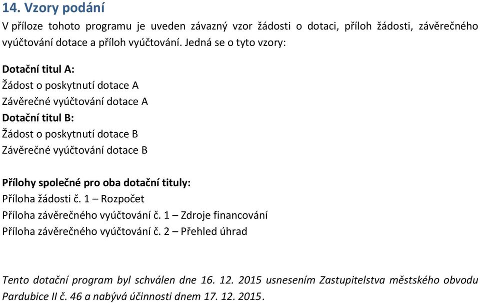 vyúčtování dotace B Přílohy společné pro oba dotační tituly: Příloha žádosti č. 1 Rozpočet Příloha závěrečného vyúčtování č.