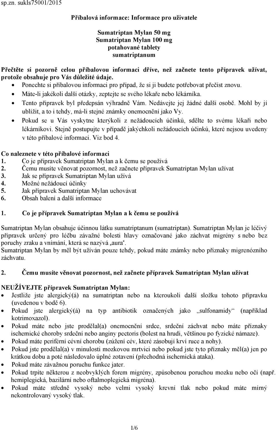 než začnete tento přípravek užívat, protože obsahuje pro Vás důležité údaje. Ponechte si příbalovou informaci pro případ, že si ji budete potřebovat přečíst znovu.