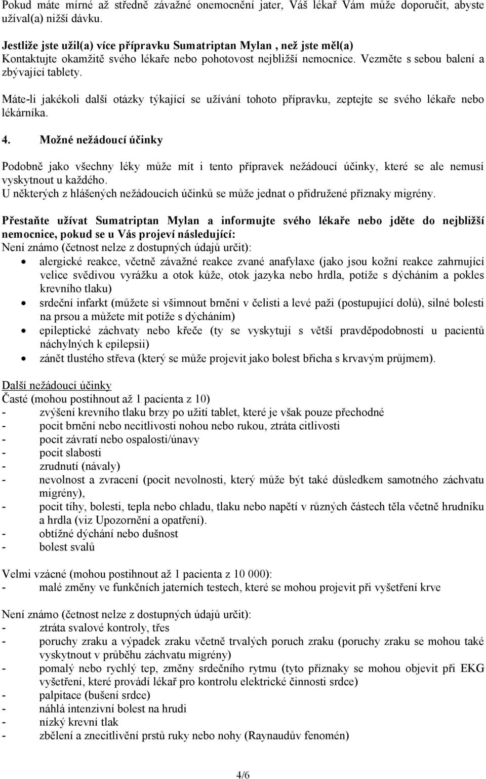 Máte-li jakékoli další otázky týkající se užívání tohoto přípravku, zeptejte se svého lékaře nebo lékárníka. 4.