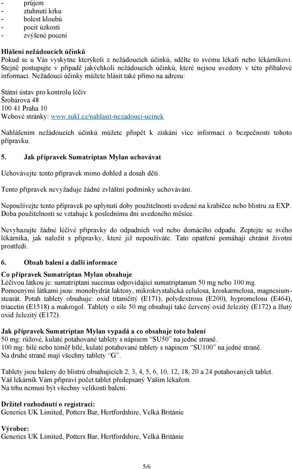 Nežádoucí účinky můžete hlásit také přímo na adresu: Státní ústav pro kontrolu léčiv Šrobárova 48 100 41 Praha 10 Webové stránky: www.sukl.