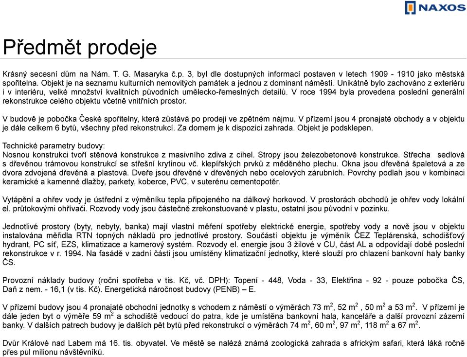 V roce 1994 byla provedena poslední generální rekonstrukce celého objektu včetně vnitřních prostor. V budově je pobočka České spořitelny, která zůstává po prodeji ve zpětném nájmu.