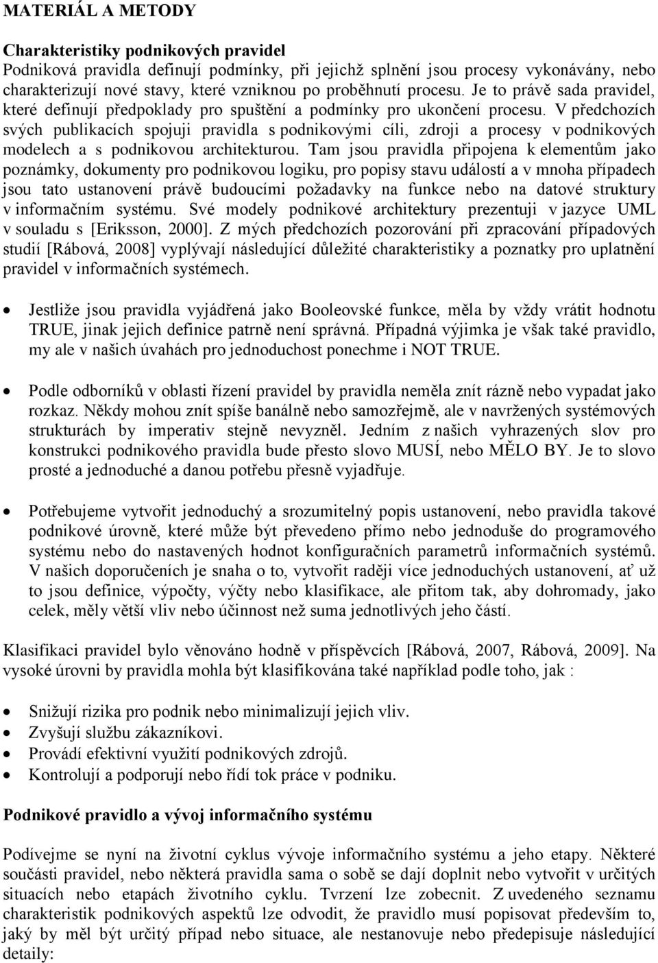 V předchozích svých publikacích spojuji pravidla s podnikovými cíli, zdroji a procesy v podnikových modelech a s podnikovou architekturou.