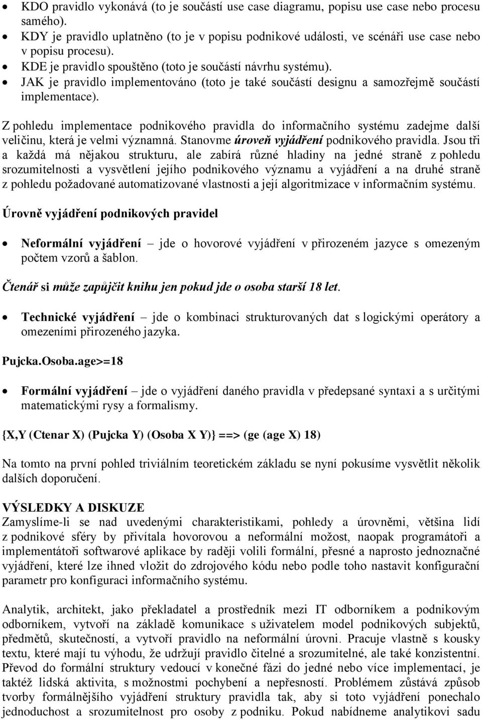 Z pohledu implementace podnikového pravidla do informačního systému zadejme další veličinu, která je velmi významná. Stanovme úroveň vyjádření podnikového pravidla.