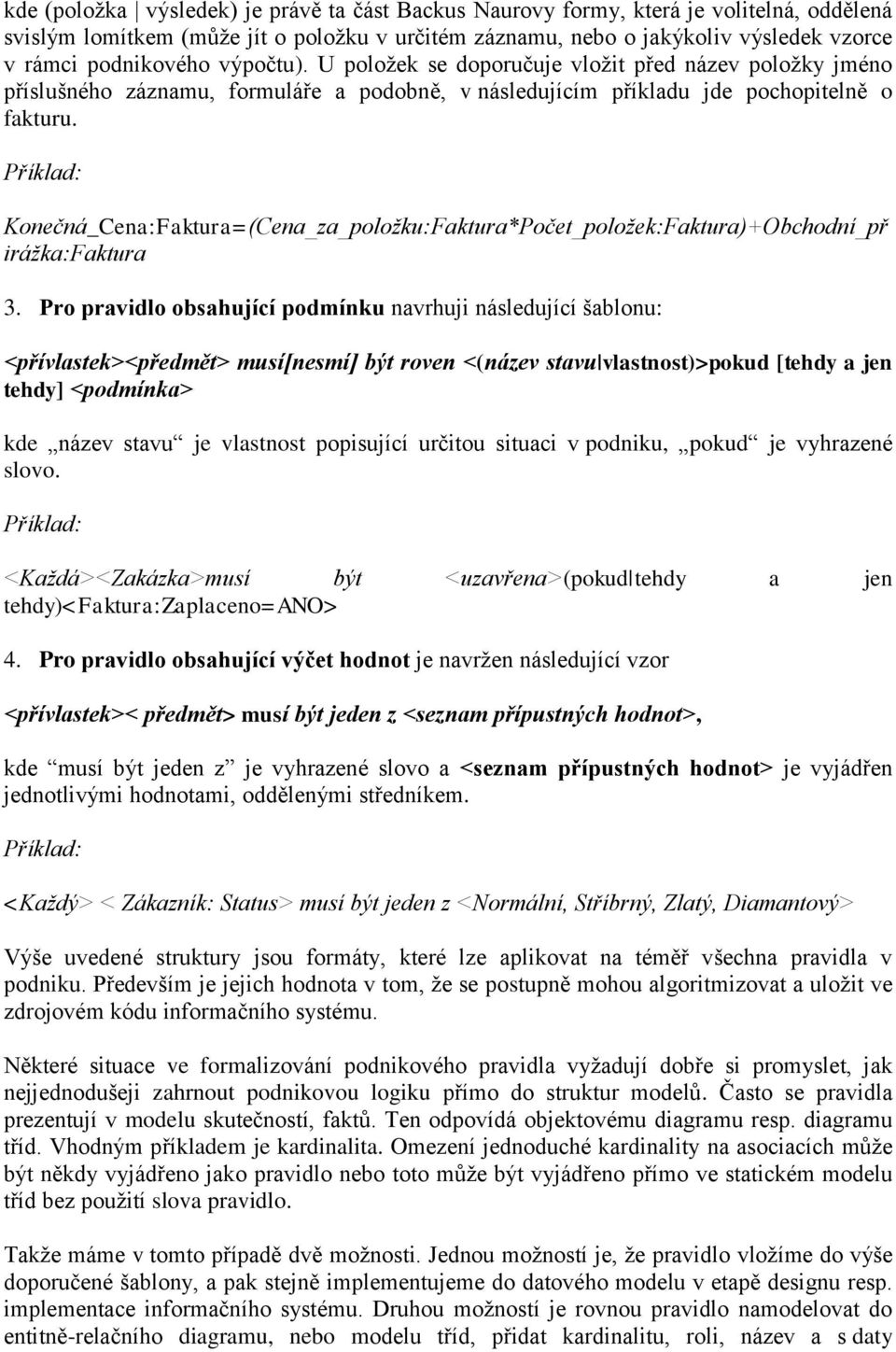 Konečná_Cena:Faktura=(Cena_za_položku:Faktura*Počet_položek:Faktura)+Obchodní_př irážka:faktura 3.