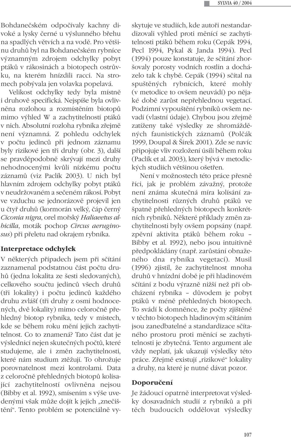 Velikost odchylky tedy byla místně i druhově specifická. Nejspíše byla ovlivněna rozlohou a rozmístěním biotopů mimo výhled W a zachytitelností ptáků v nich.