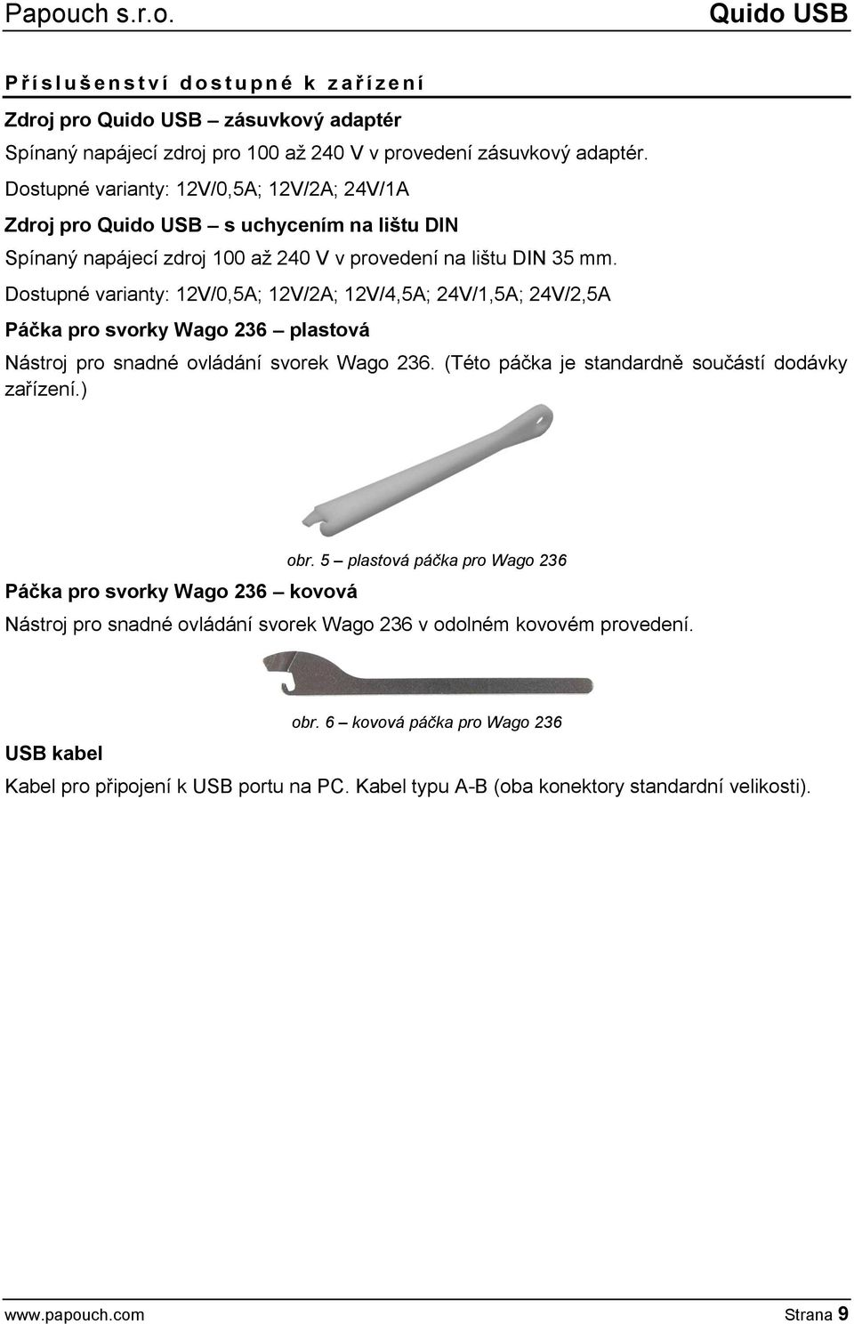 Dostupné varianty: 12V/0,5A; 12V/2A; 12V/4,5A; 24V/1,5A; 24V/2,5A Páčka pro svorky Wago 236 plastová Nástroj pro snadné ovládání svorek Wago 236. (Této páčka je standardně součástí dodávky zařízení.