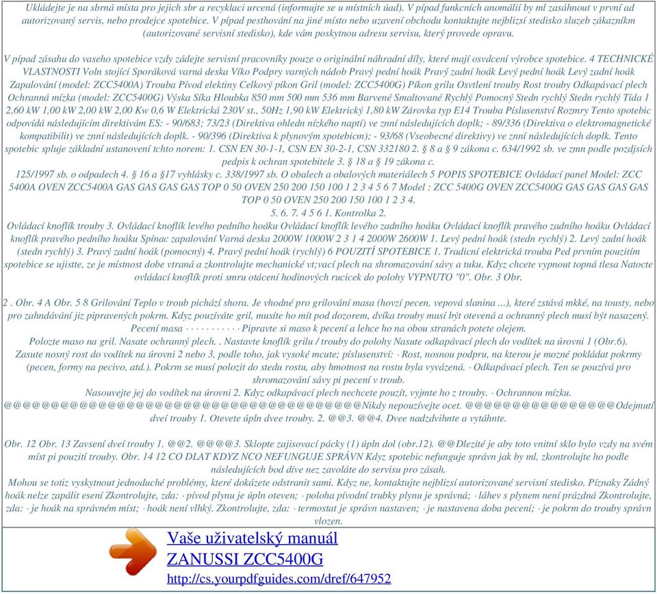 V pípad zásahu do vaseho spotebice vzdy zádejte servisní pracovníky pouze o originální náhradní díly, které mají osvdcení výrobce spotebice.