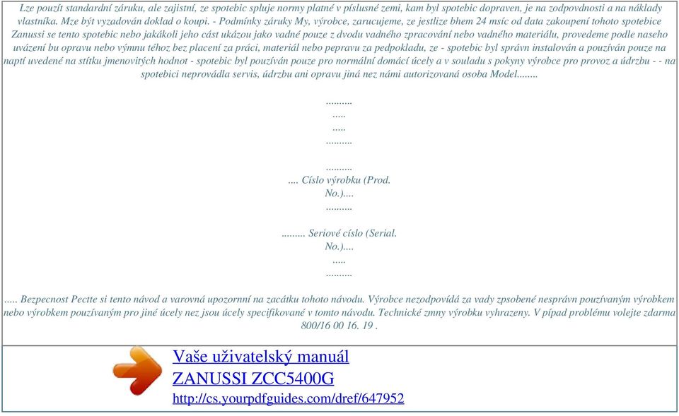 - Podmínky záruky My, výrobce, zarucujeme, ze jestlize bhem 24 msíc od data zakoupení tohoto spotebice Zanussi se tento spotebic nebo jakákoli jeho cást ukázou jako vadné pouze z dvodu vadného