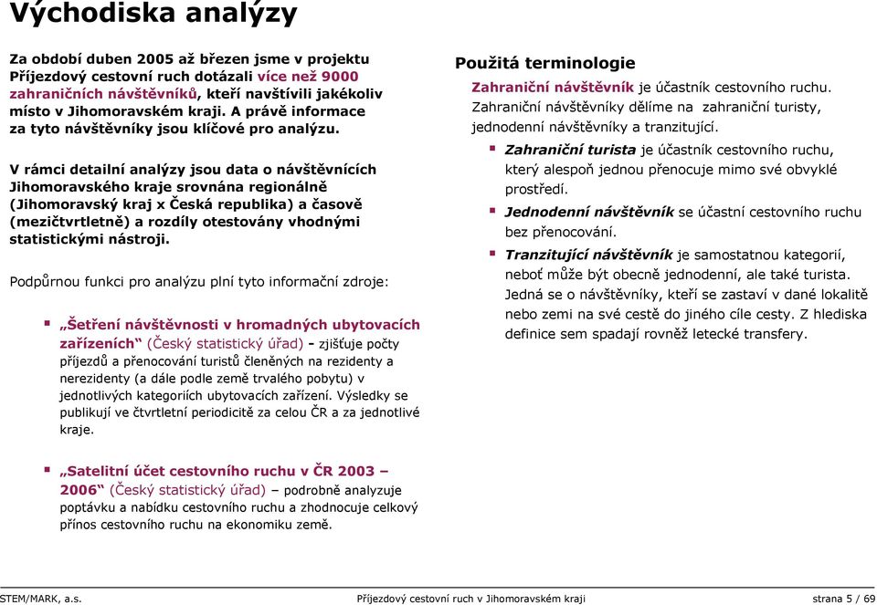 V rámci detailní analýzy jsou data o návštěvnících Jihomoravského kraje srovnána regionálně (Jihomoravský kraj x Česká republika) a časově (mezičtvrtletně) a rozdíly otestovány vhodnými statistickými