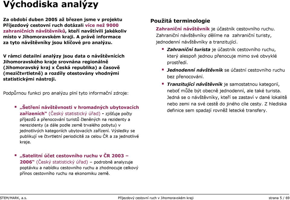 V rámci detailní analýzy jsou data o návštěvnících Jihomoravského kraje srovnána regionálně (Jihomoravský kraj x Česká republika) a časově (mezičtvrtletně) a rozdíly otestovány vhodnými statistickými