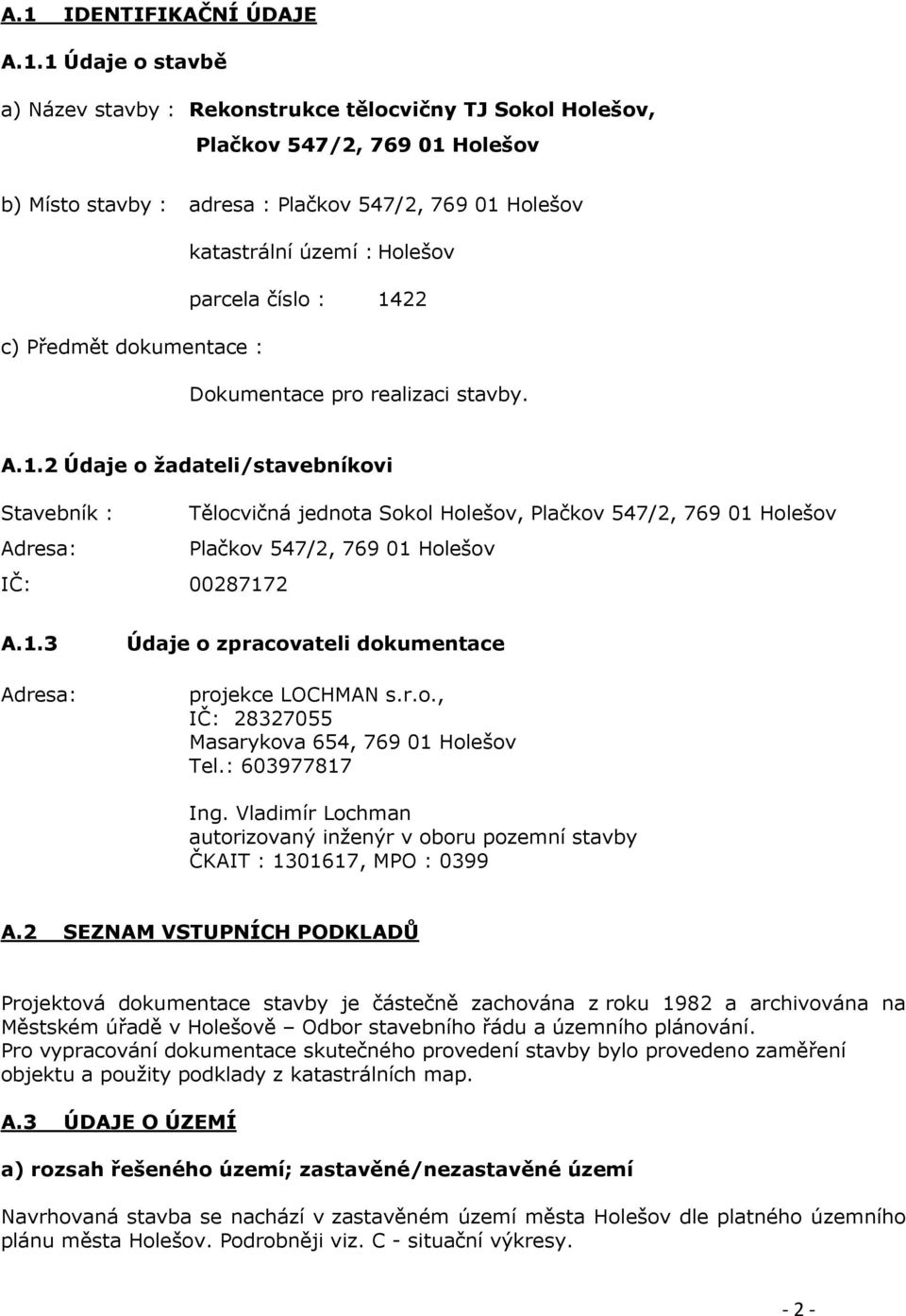 r.o., IČ: 28327055 Masarykova 654, 769 01 Holešov Tel.: 603977817 Ing. Vladimír Lochman autorizovaný inženýr v oboru pozemní stavby ČKAIT : 1301617, MPO : 0399 A.