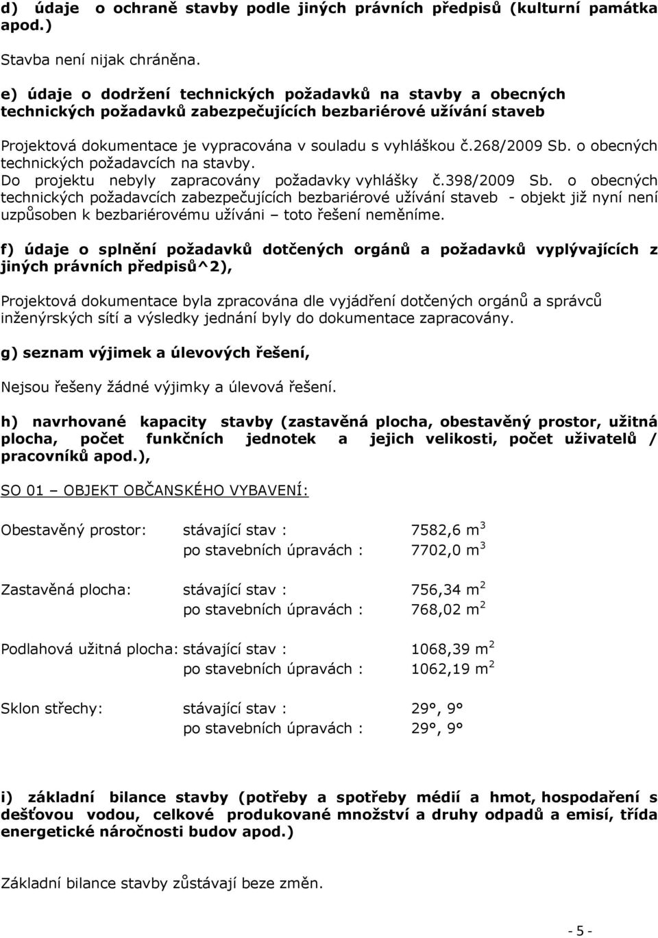 268/2009 Sb. o obecných technických požadavcích na stavby. Do projektu nebyly zapracovány požadavky vyhlášky č.398/2009 Sb.