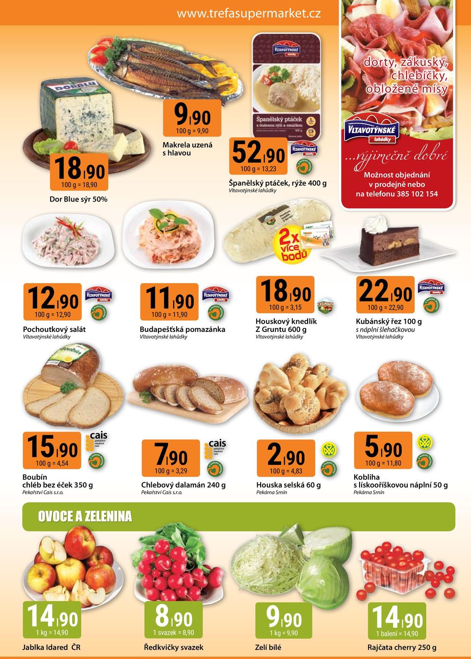 jednotacb ZÁKAZNCKÁ KARTA et.cz www.terno.cz www.trefasupermark 12 90 100 g = 12,90 Pochoutkový salát Vltavotýnské lahůdky 15 90 100 g = 4,54 Boubín chléb bez éček 350 g Pekařství Cais s.r.o. 11 90 100 g = 11,90 Budapešťská pomazánka Vltavotýnské lahůdky 790 100 g = 3,29 Chlebový dalamán 240 g Pekařství Cais s.
