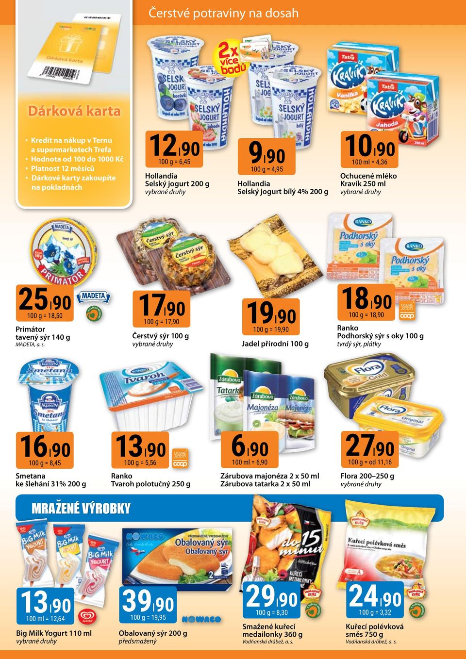 100 g = 4,95 Hollandia Selský jogurt bílý 4% 200 g 1090 100 ml = 4,36 Ochucené mléko Kravík 250 ml 2590 100 g = 18,50 Primátor tavený sý