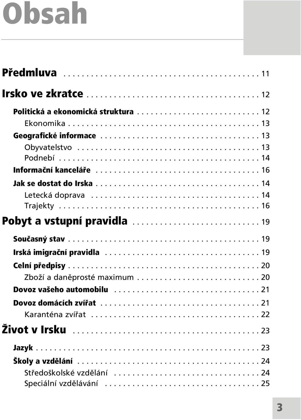 ................................... 16 Jak se dostat do Irska.................................... 14 Leteck doprava..................................... 14 Trajekty............................................ 16 Pobyt a vstupní pravidla.