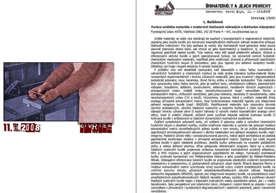 tkáňového inženýrství. Pro tyto aplikace je nutné, aby biomateriál nové generace nebyl pouze pasivně tolerován okolní tkání, ale choval se jako biomimetický a bioaktivní, tj.