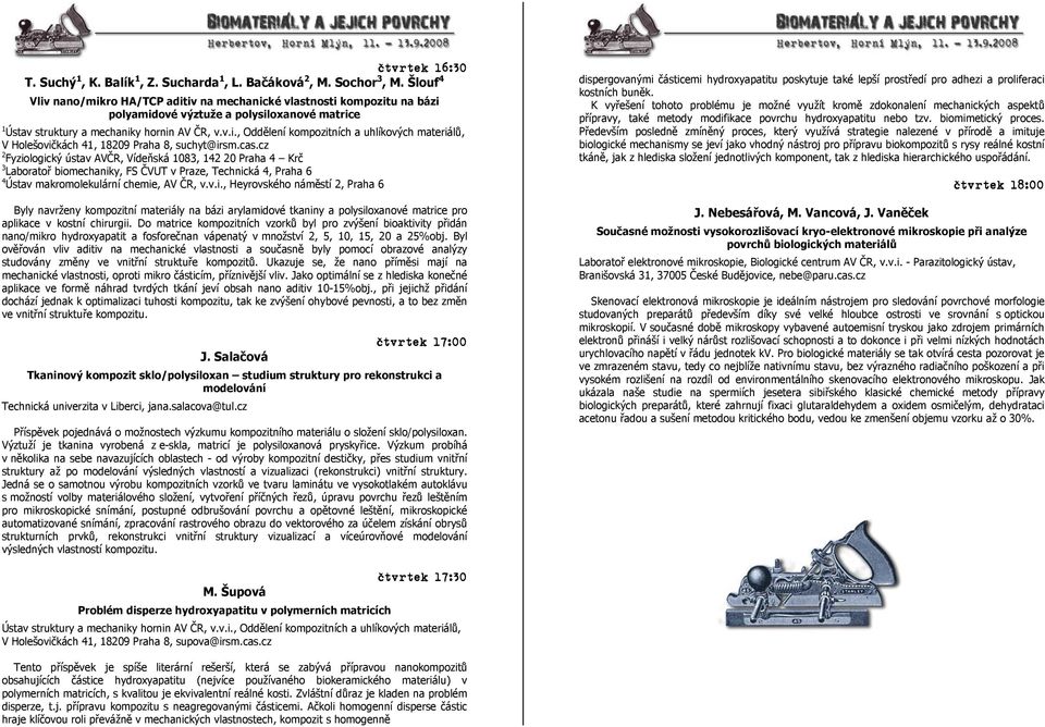 cas.cz 2 Fyziologický ústav AVČR, Vídeňská 1083, 142 20 Praha 4 Krč 3 Laboratoř biomechaniky, FS ČVUT v Praze, Technická 4, Praha 6 4 Ústav makromolekulární chemie, AV ČR, v.v.i., Heyrovského náměstí 2, Praha 6 Byly navrženy kompozitní materiály na bázi arylamidové tkaniny a polysiloxanové matrice pro aplikace v kostní chirurgii.