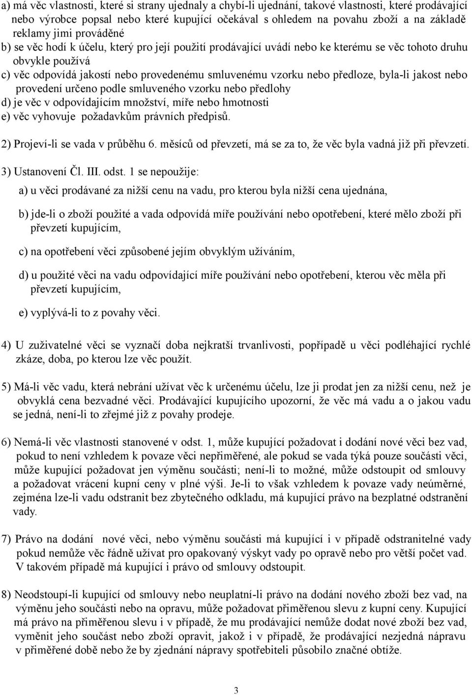 nebo předloze, byla-li jakost nebo provedení určeno podle smluveného vzorku nebo předlohy d) je věc v odpovídajícím množství, míře nebo hmotnosti e) věc vyhovuje požadavkům právních předpisů.