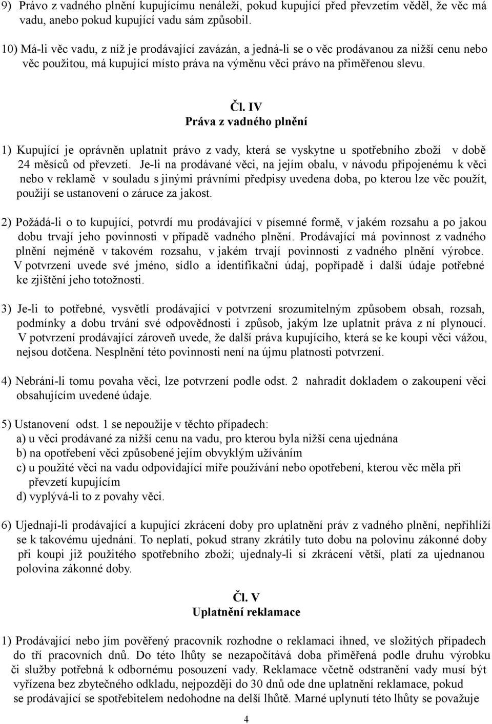 IV Práva z vadného plnění 1) Kupující je oprávněn uplatnit právo z vady, která se vyskytne u spotřebního zboží v době 24 měsíců od převzetí.