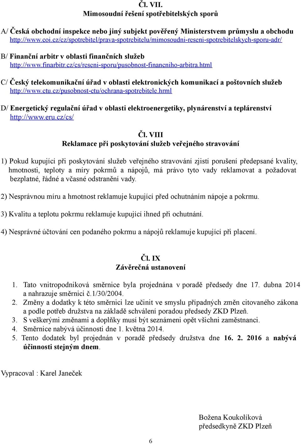 html C/ Český telekomunikační úřad v oblasti elektronických komunikací a poštovních služeb http://www.ctu.cz/pusobnost-ctu/ochrana-spotrebitele.