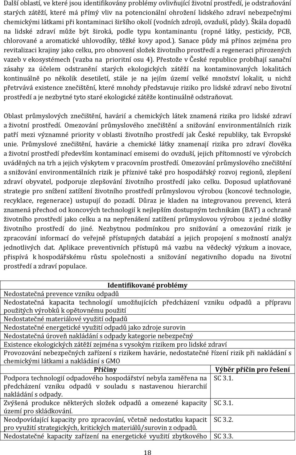 Škála dopadů na lidské zdraví může být široká, podle typu kontaminantu (ropné látky, pesticidy, PCB, chlorované a aromatické uhlovodíky, těžké kovy apod.).