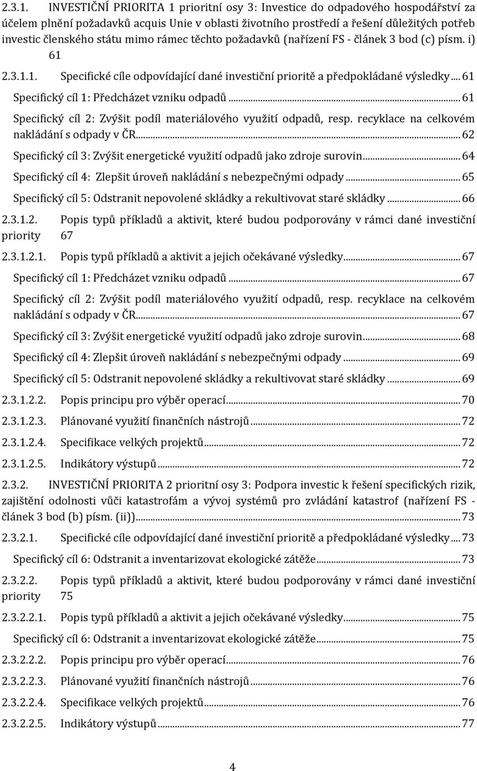 mimo rámec těchto požadavků (nařízení FS - článek 3 bod (c) písm. i) 61 1. Specifické cíle odpovídající dané investiční prioritě a předpokládané výsledky.