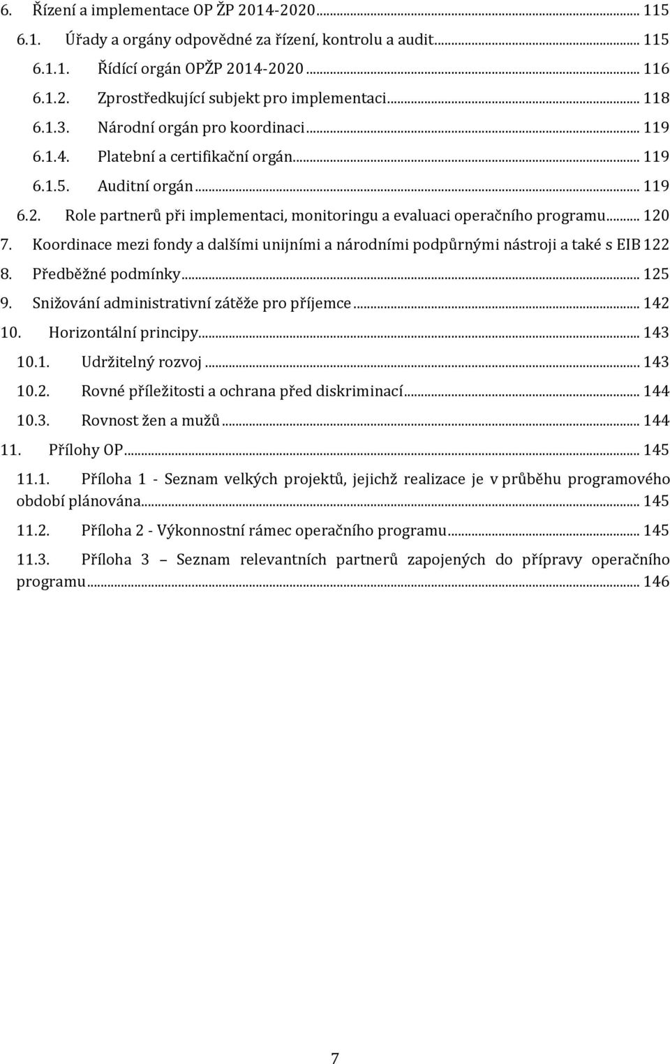 Role partnerů při implementaci, monitoringu a evaluaci operačního programu... 120 7. Koordinace mezi fondy a dalšími unijními a národními podpůrnými nástroji a také s EIB 122 8. Předběžné podmínky.