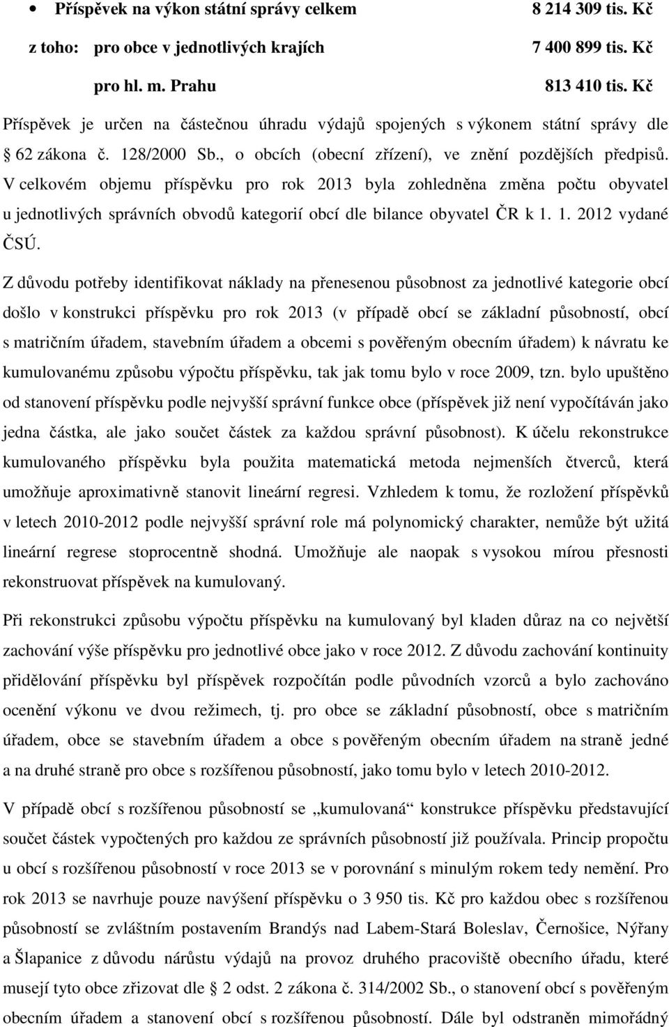 V celkovém objemu příspěvku pro rok 2013 byla zohledněna změna počtu obyvatel u jednotlivých správních obvodů kategorií obcí dle bilance obyvatel ČR k 1. 1. 2012 vydané ČSÚ.